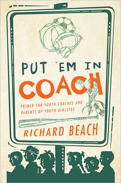 PUT 'EM IN COACH: Primer for Youth Coaches and Parents of Youth Athletes