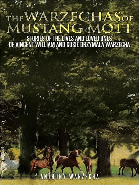 The Warzechas of Mustang Mott: Stories of the lives and loved ones of Vincent William and Susie Drzymala Warzecha
