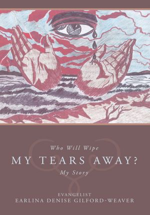 Who Will Wipe My Tears Away?: My Story
