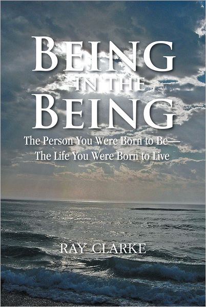 Being in the Being: The Person You Were Born to Be - The Life You Were Born to Live