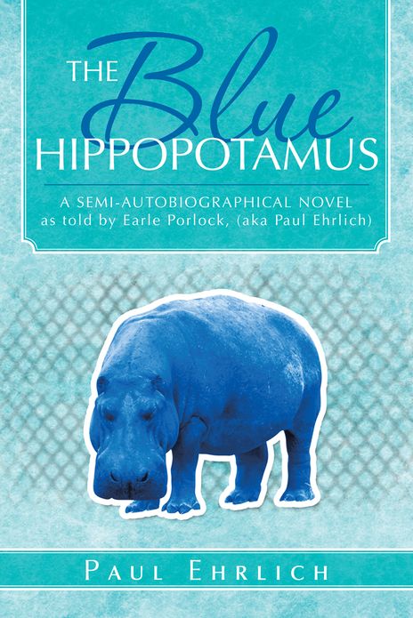 THE Blue HIPPOPOTAMUS: A SEMI-AUTOBIOGRAPHICAL NOVEL as told by Earle Porlock, (aka Paul Ehrlich