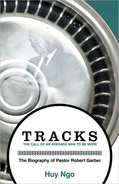 Tracks: The Call of an Average Man to be More: The Biography of Pastor Robert Garber