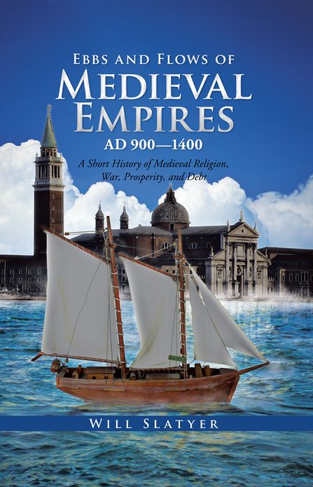 Ebbs and Flows of Medieval Empires, AD 900-1400: A Short History of Medieval Religion, War, Prosperity, and Debt