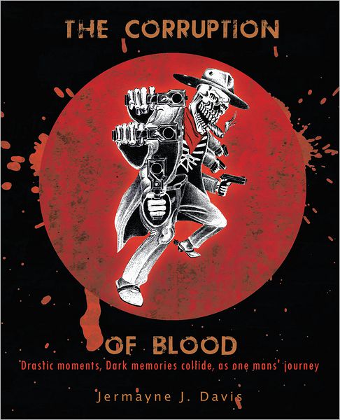 THE CORRUPTION OF BLOOD: Drastic moments, Dark memories collide, as one mans' journey