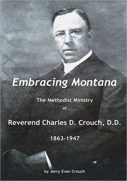 Embracing Montana: The Methodist Ministry of Reverend Charles D. Crouch, D.D. 1863-1947