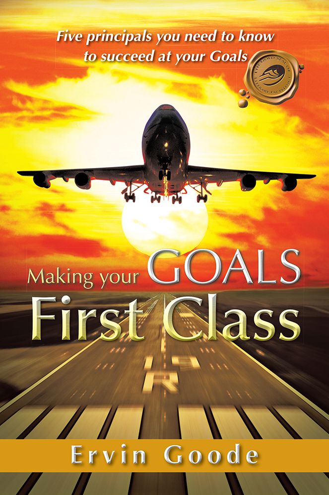 Making your GOALS First Class: Five principals you need to know to succeed at your Goals