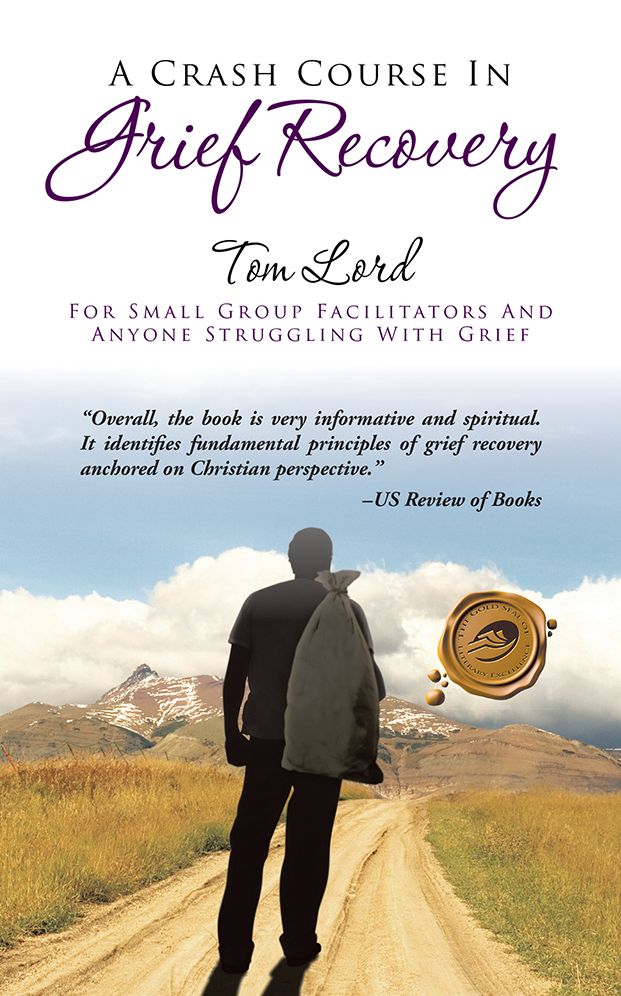 A CRASH COURSE IN Grief Recovery: FOR SMALL GROUP FACILITATORS AND ANYONE STRUGGLING WITH GRIEF