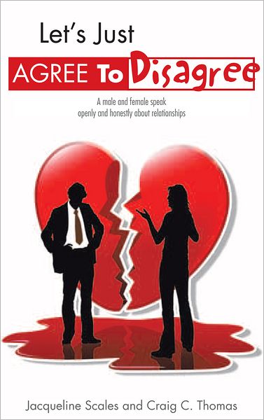 Let's Just Agree To Disagree: A male and female speak openly and honestly about relationships