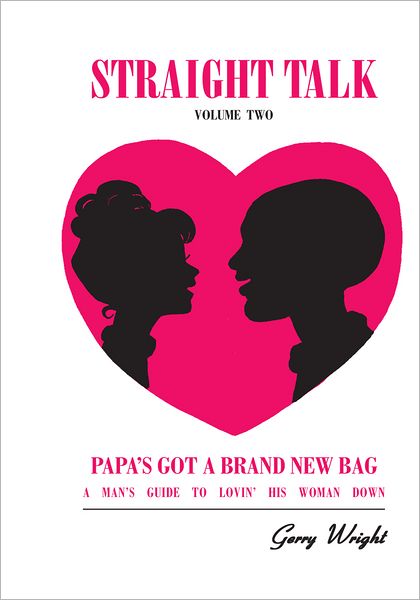 Straight Talk: Volume One (Playing For Keeps: How To Love A Woman And Make Her Love You Back) and Straight Talk: Volume Two: (Papa's Got A Brand New Bag: A Man's Guide To Lovin' His Woman Down)