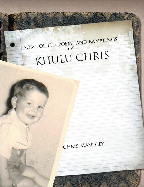SOME OF THE POEMS AND RAMBLINGS OF KHULU CHRIS