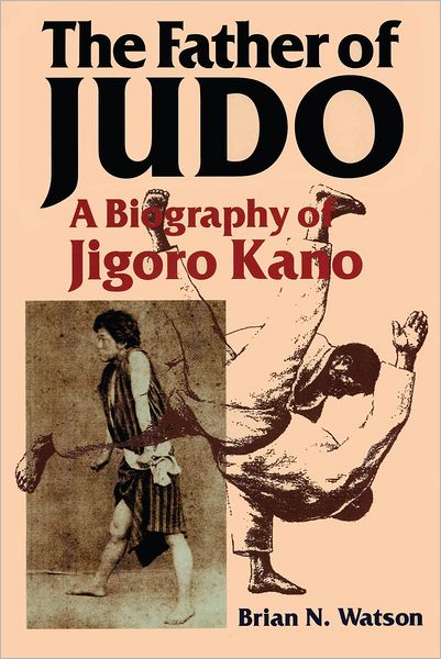The Father of Judo: A Biography of Jigoro Kano