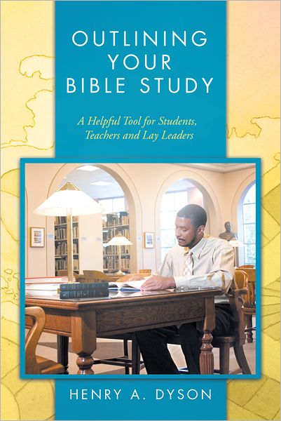 OUTLINING YOUR BIBLE STUDY: A Helpful Tool for Students, Teachers and Lay Leaders