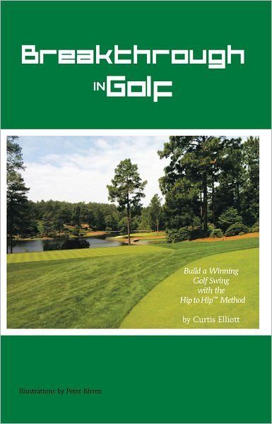Breakthrough in Golf: Building a Winning Golf Swing with the Hip to Hip (TM) Method