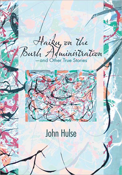 Haiku on the Bush Administration: --and Other True Stories