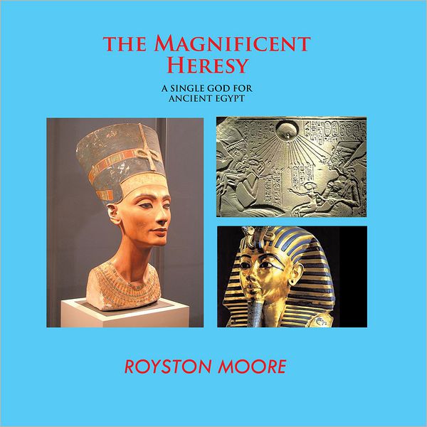 THE MAGNIFICENT HERESY: A SINGLE GOD FOR ANCIENT EGYPT