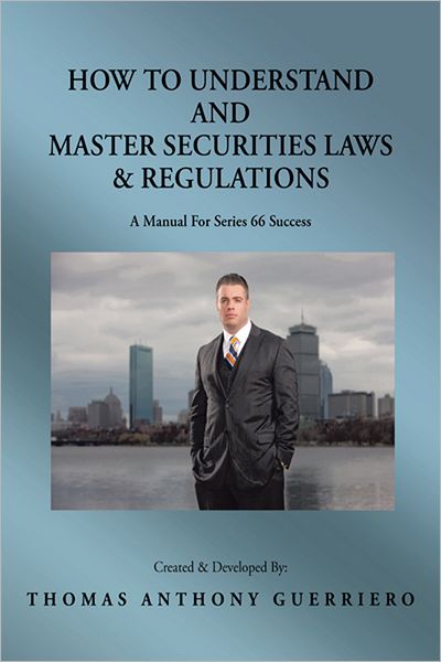 How to Understand And Master Securities Laws & Regulations: A Manual for Series 66 Success
