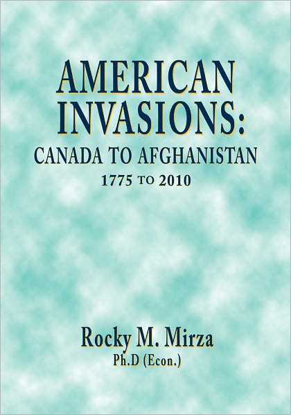 American Invasions: Canada to Afghanistan, 1775 to 2010