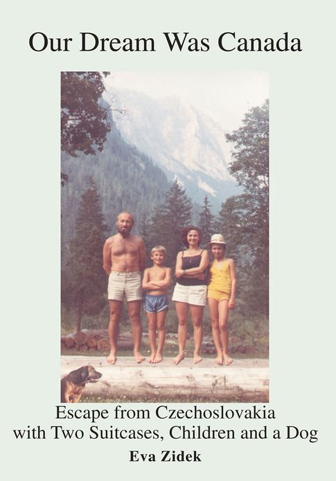 Our Dream Was Canada: Escape from Czechoslovakia with Two Suitcases, Children and a Dog