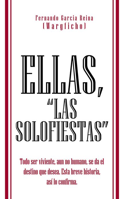 ELLAS, "LAS SOLOFIESTAS": Todo ser viviente, aun no humano, se da el destino que desea. Esta breve historia, así lo confirma.