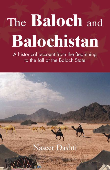 The Baloch and Balochistan: A historical account from the Beginning to the fall of the Baloch State