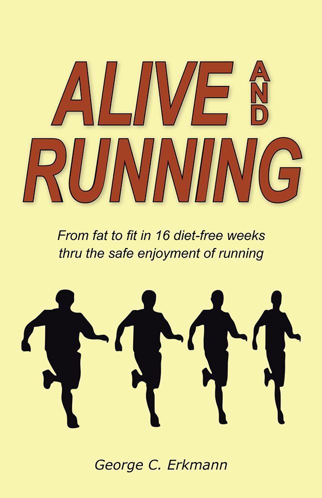 Alive and Running: From fat to fit in 16 diet-free weeks thru the safe enjoyment of running