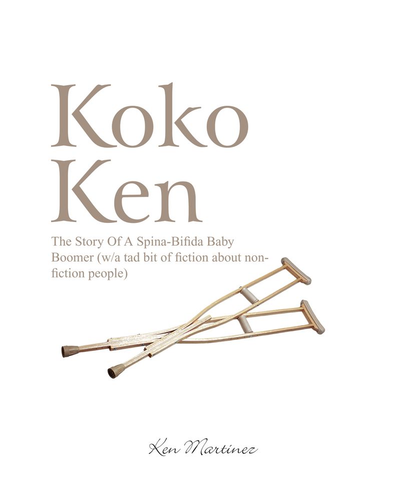 Koko Ken: The Story Of A Spina-Bifida Baby Boomer (w/a tad bit of fiction about non-fiction people)