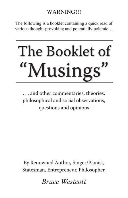 The Booklet of Musings: . . . And Other Commentaries, Theories, Philosophical and Social Observations, Questions and Opinions, 1st Edition