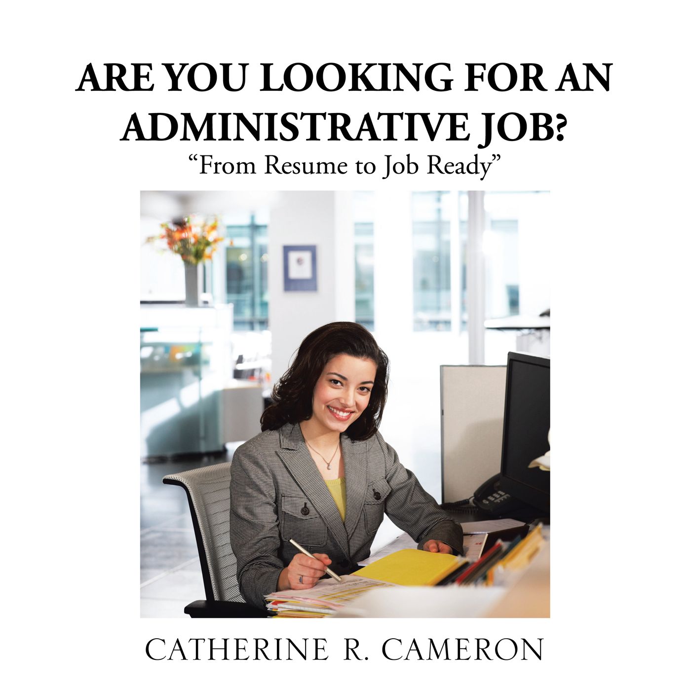 ARE YOU LOOKING FOR AN ADMINISTRATIVE JOB?: "From Resume to Job Ready"