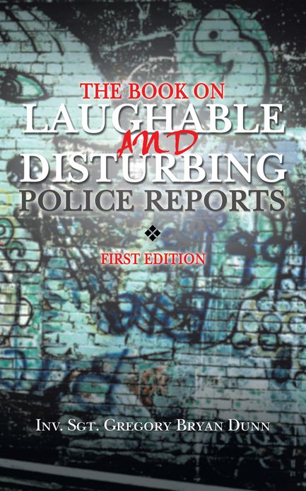 THE BOOK ON LAUGHABLE AND DISTURBING POLICE REPORTS: FIRST EDITION