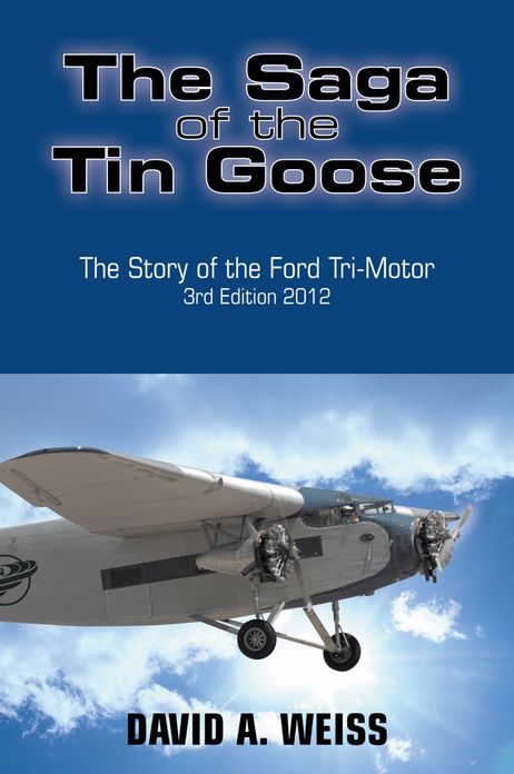 The Saga of the Tin Goose: The Story of the Ford Tri-Motor 3rd Edition 2012