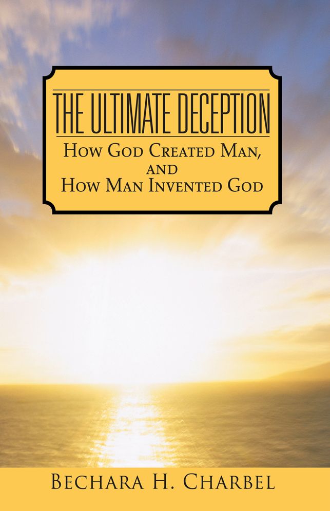 The Ultimate Deception: How God Created Man, and How Man Invented God