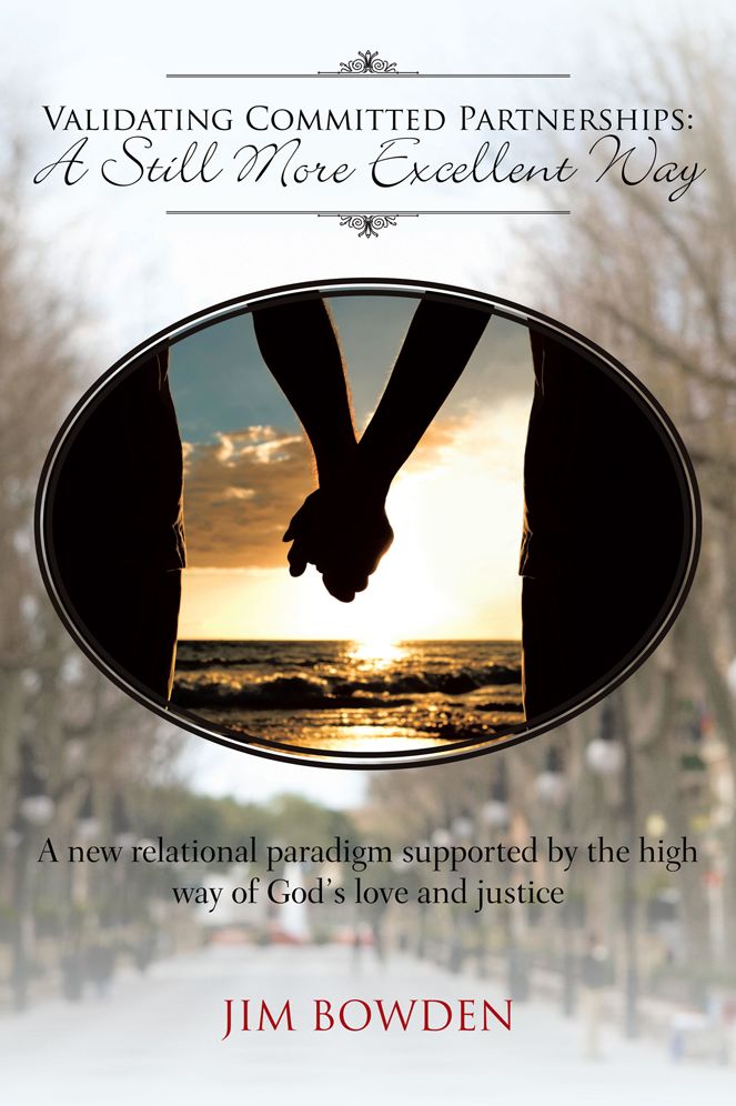 Validating Committed Partnerships: A Still More Excellent Way: A new relational paradigm supported by the high way of God's love and justice