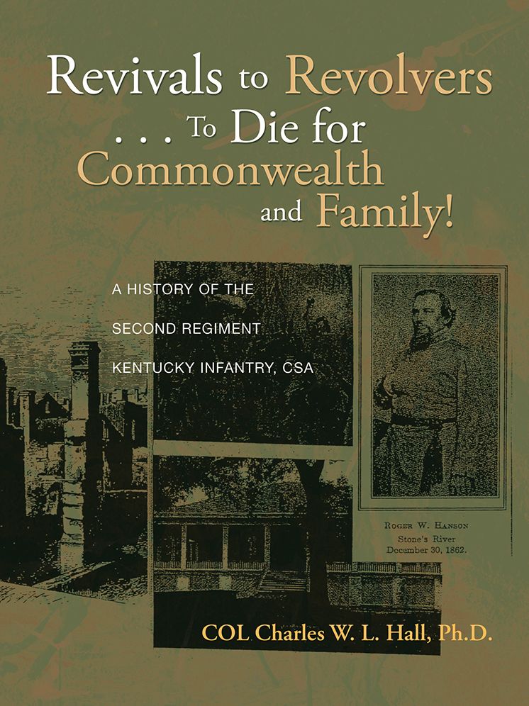 Revivals to Revolvers . . . To Die for Commonwealth and Family!: A History of the Second Regiment Kentucky Infantry, CSA