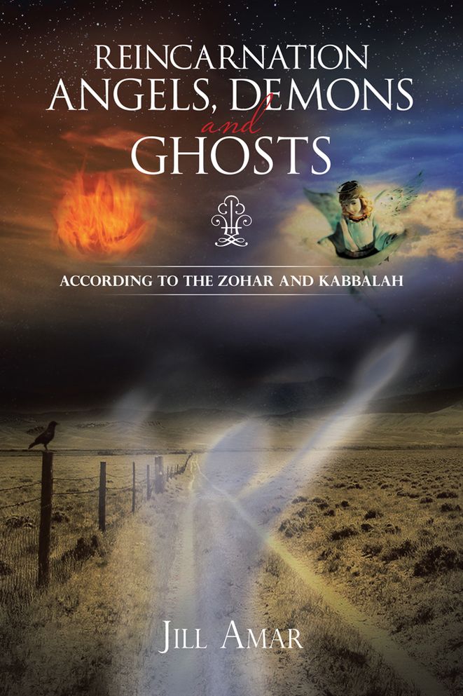 REINCARNATION ANGELS, DEMONS AND GHOSTS: According to the Zohar and Kabbalah