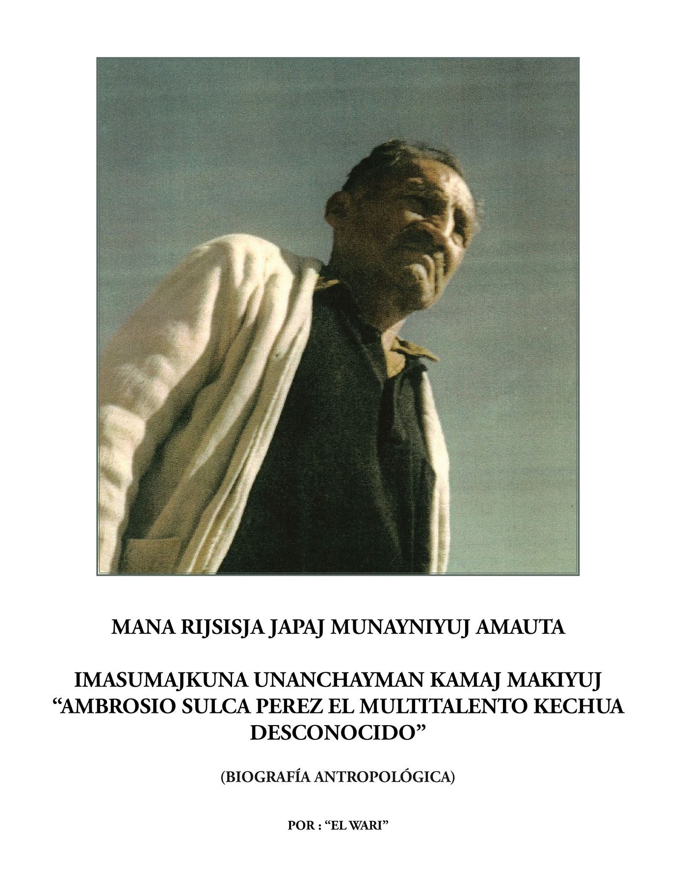 Mana rijsisja Japaj Munayniyuj Amauta Imasumajkuna Unanchayman Kamaj Makiyuj "Ambrosio Sulca Perez el Multitalento Kechua desconocido"