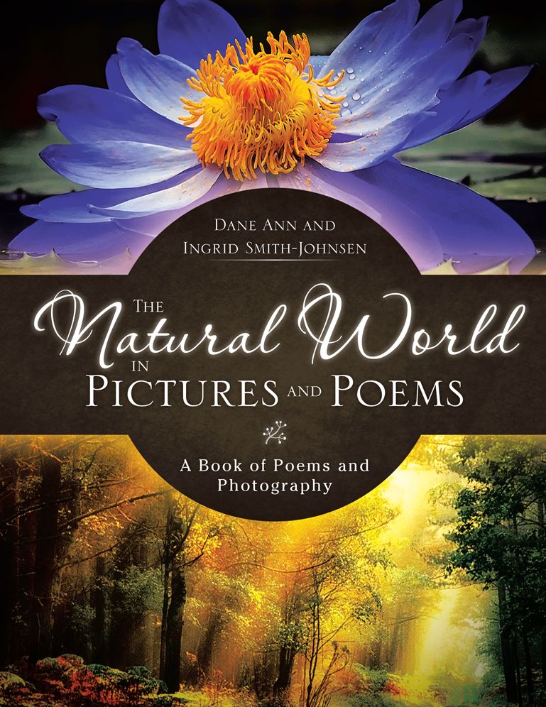 The Natural World in Pictures and Poems: A Book of Poems and Photography