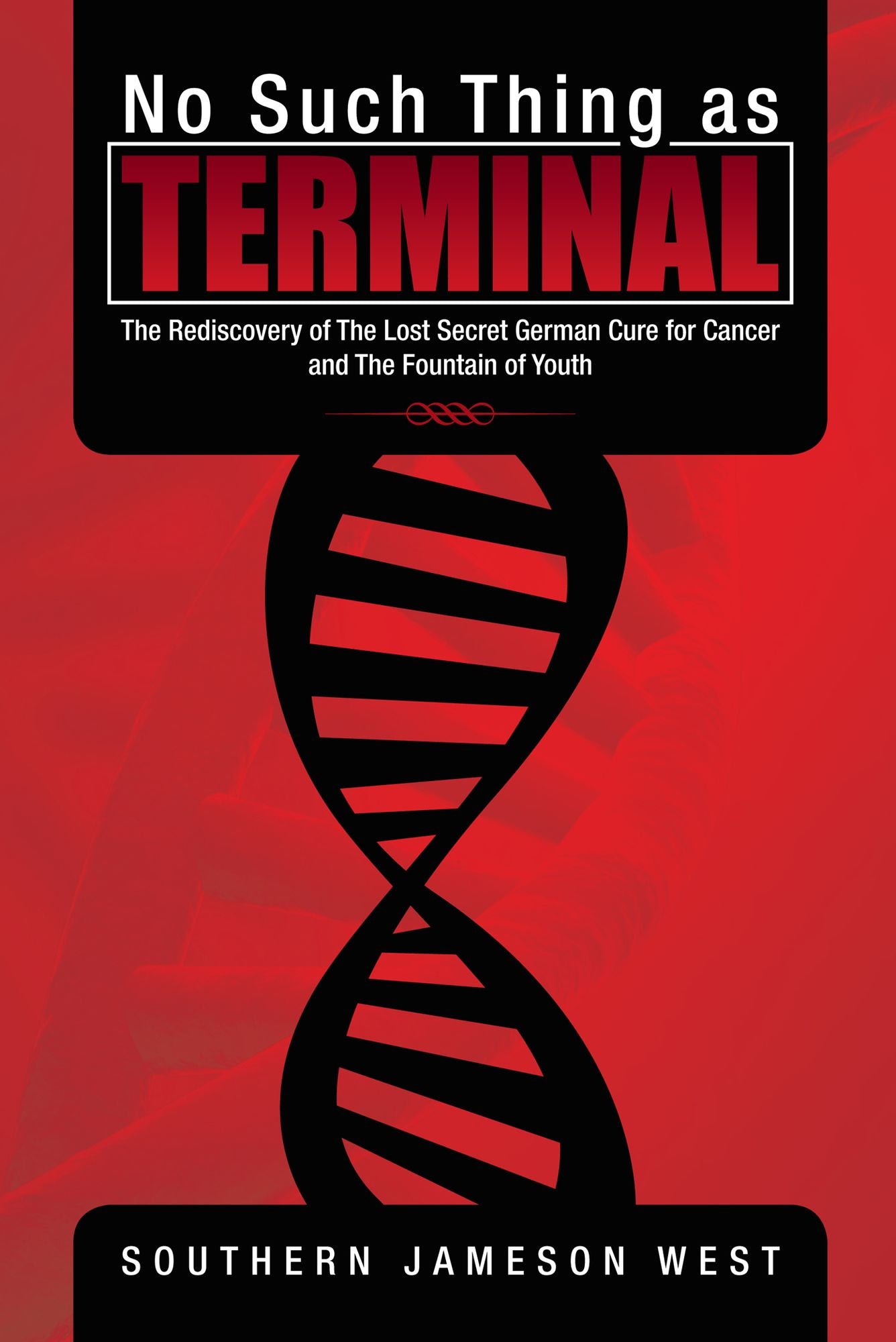 No Such Thing as Terminal: The Rediscovery of The Lost Secret German Cure for Cancer and The Fountain of Youth (PagePerfect NOOK Book)