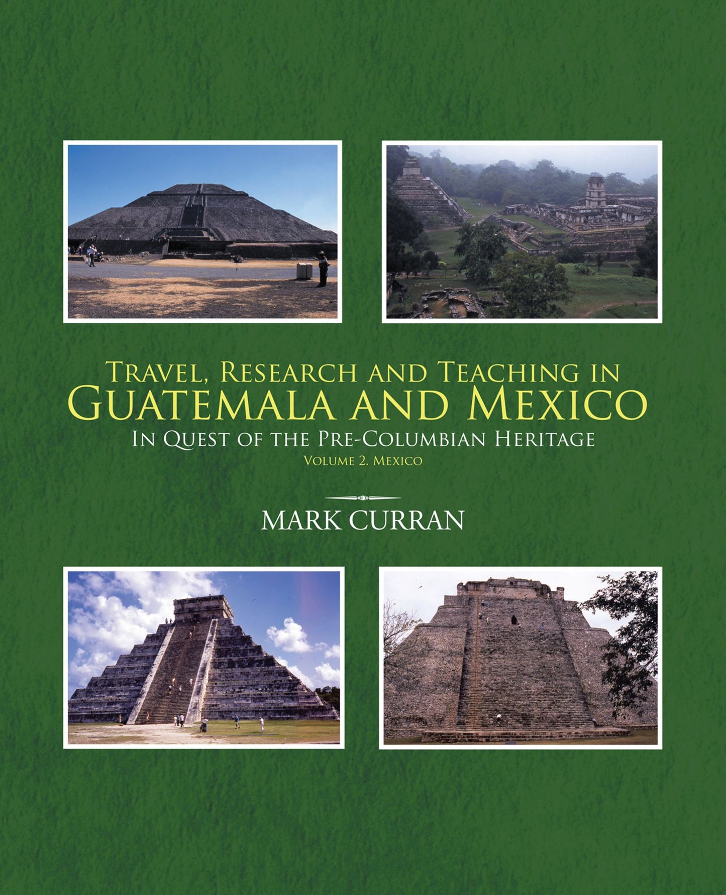 TRAVEL, RESEARCH AND TEACHING IN GUATEMALA AND MEXICO: IN QUEST OF THE PRE-COLUMBIAN HERITAGE Volume 2. MEXICO