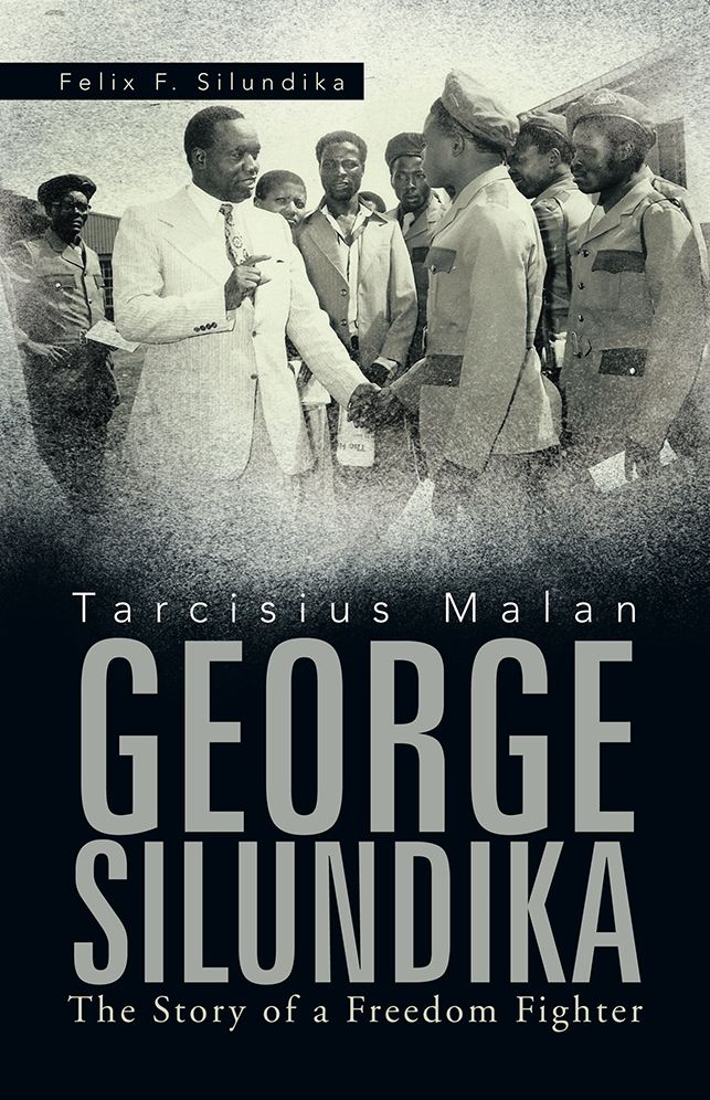 Tarcisius Malan GEORGE SILUNDIKA: The Story of a Freedom Fighter