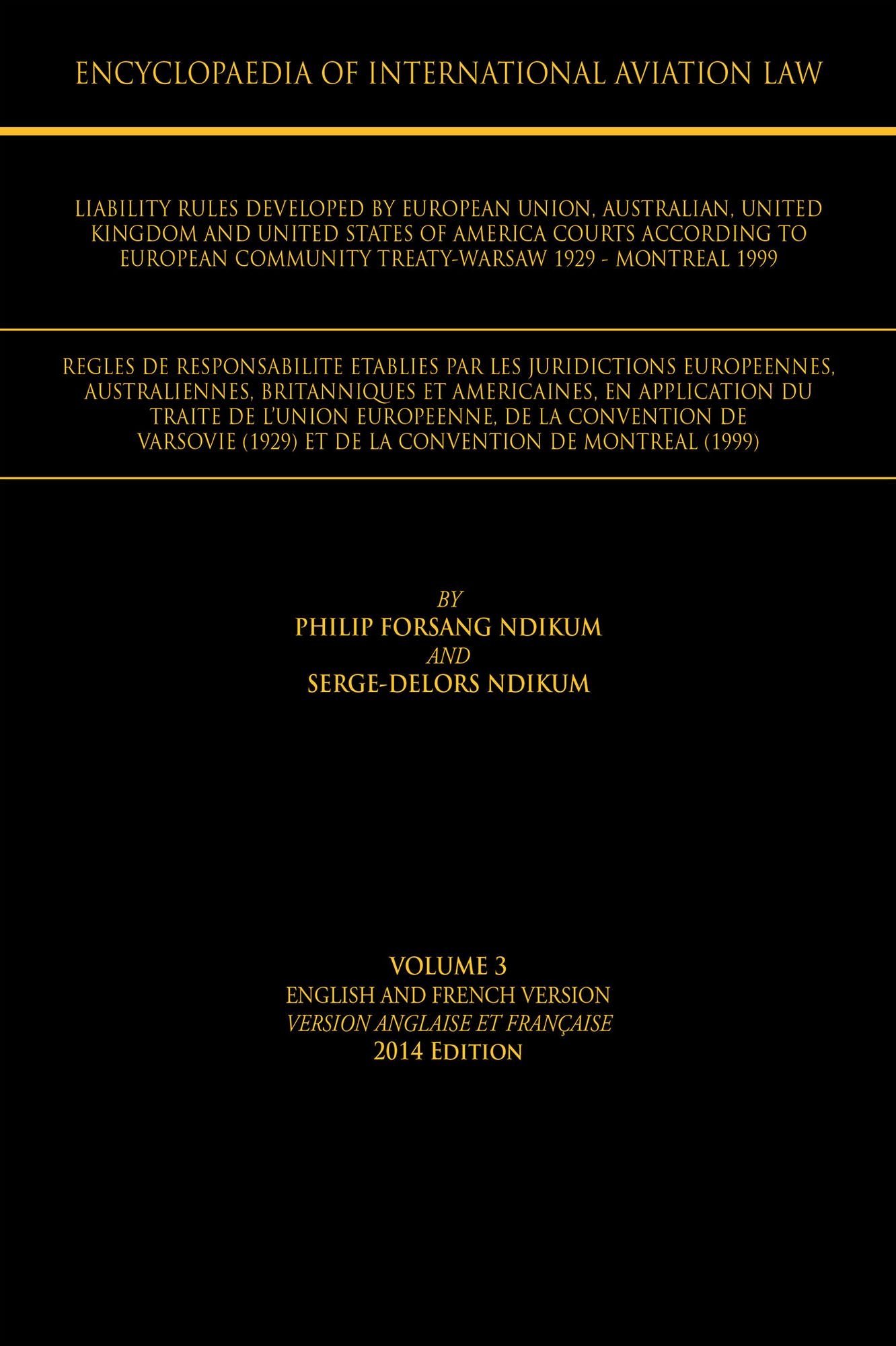 ENCYCLOPAEDIA OF INTERNATIONAL AVIATION LAW: VOLUME 3 ENGLISH AND FRENCH VERSION VERSION ENGLAISE ET FRANÇAISE 2013 Edition