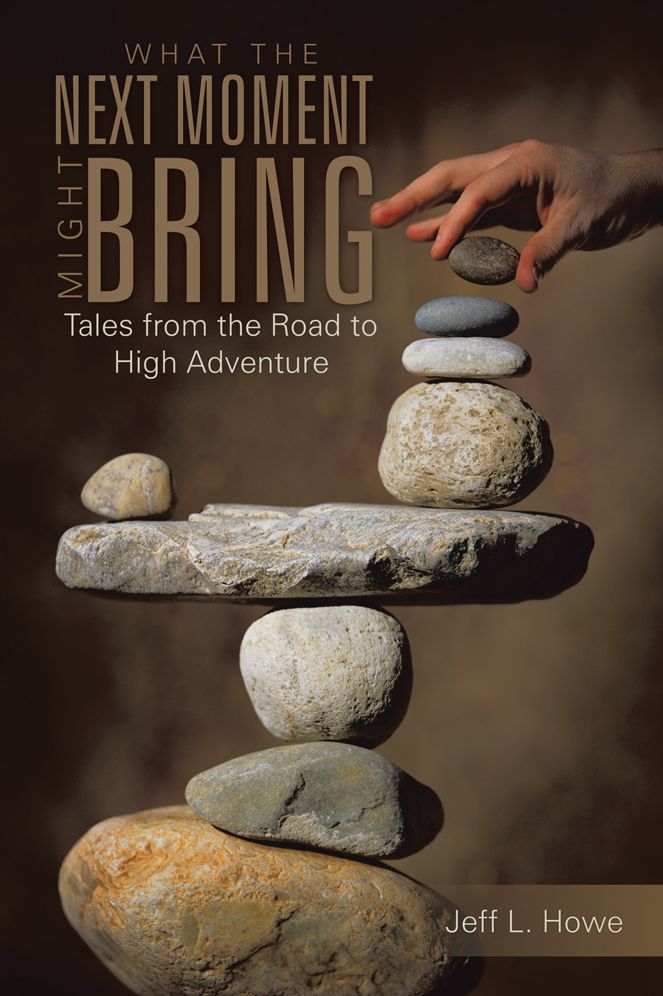 What The Next Moment Might Bring: Tales from the Road to High Adventure