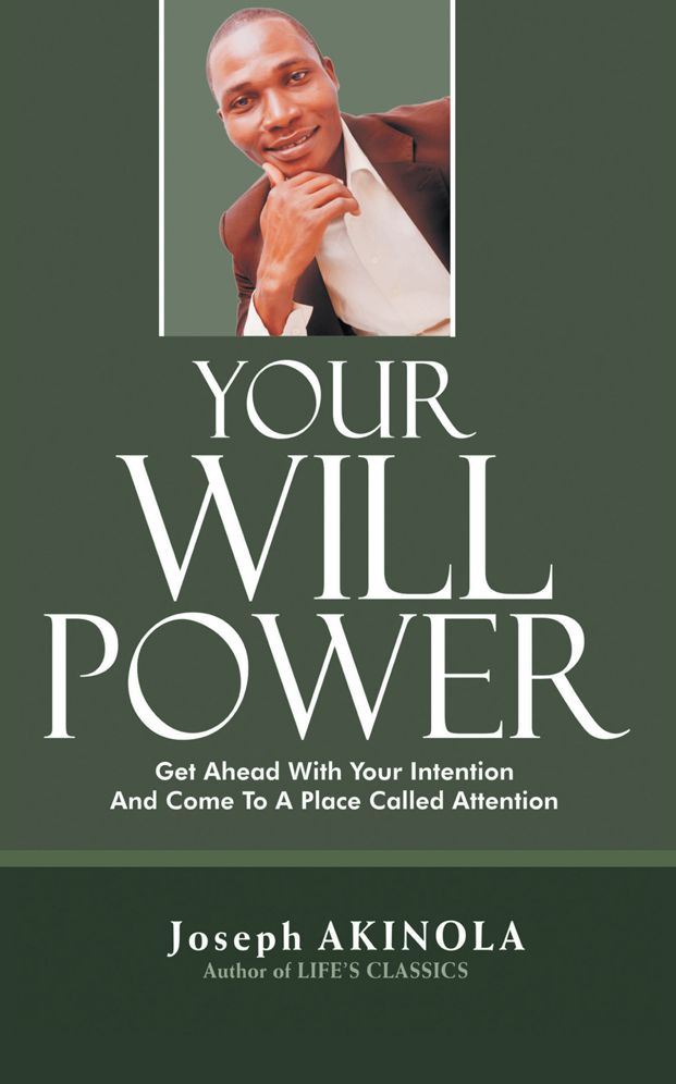 Your Will Power: Get Ahead With Your Intention And Come To A Place Called Attention