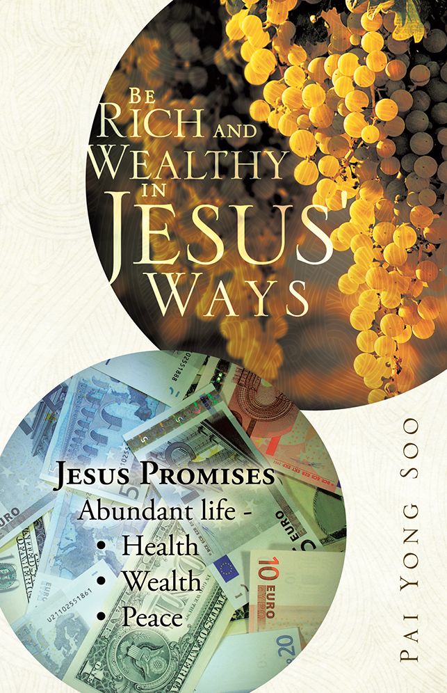 Be Rich and Wealthy in Jesus' Ways: JESUS PROMISES Abundant Life - Health Wealth Peace