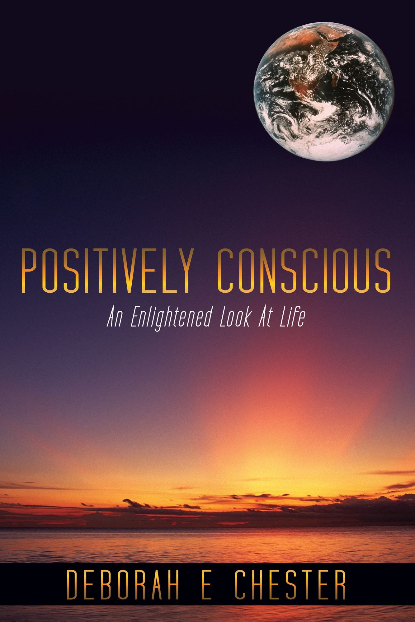 Positively Conscious: An Enlightened Look At Life