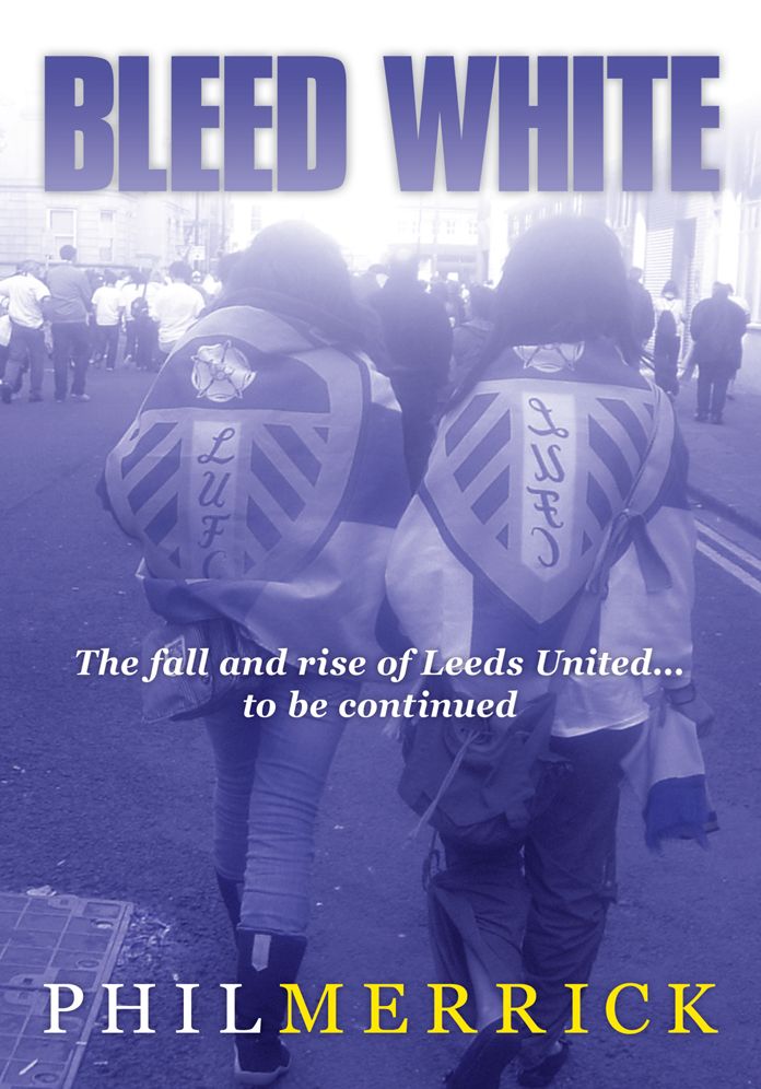 Bleed White: The fall and rise of Leeds United... to be continued