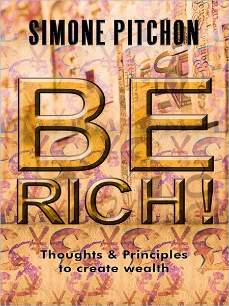 BE RICH!: Thoughts and Principles to create wealth
