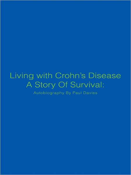 Living with Crohn's Disease A Story Of Survival: Autobiography By Paul Davies