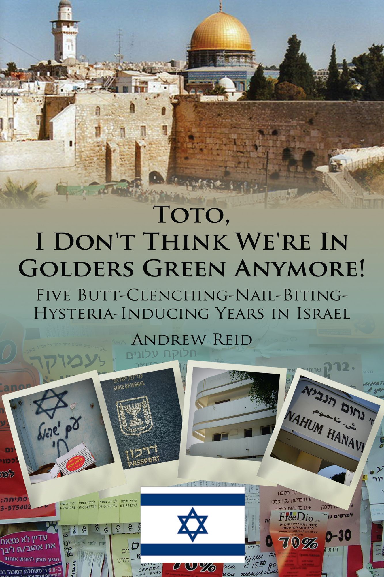 Toto, I Don't Think We're in Golders Green Anymore!: Five Butt-Clenching-Nail-Biting-Hysteria-Inducing Years in Israel