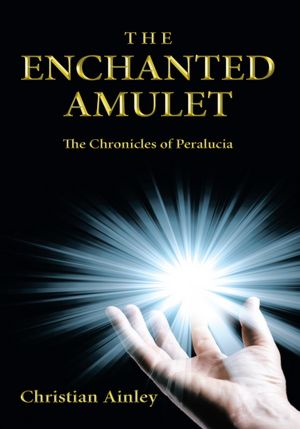 The Enchanted Amulet: The Chronicles of Peralucia (Book One)