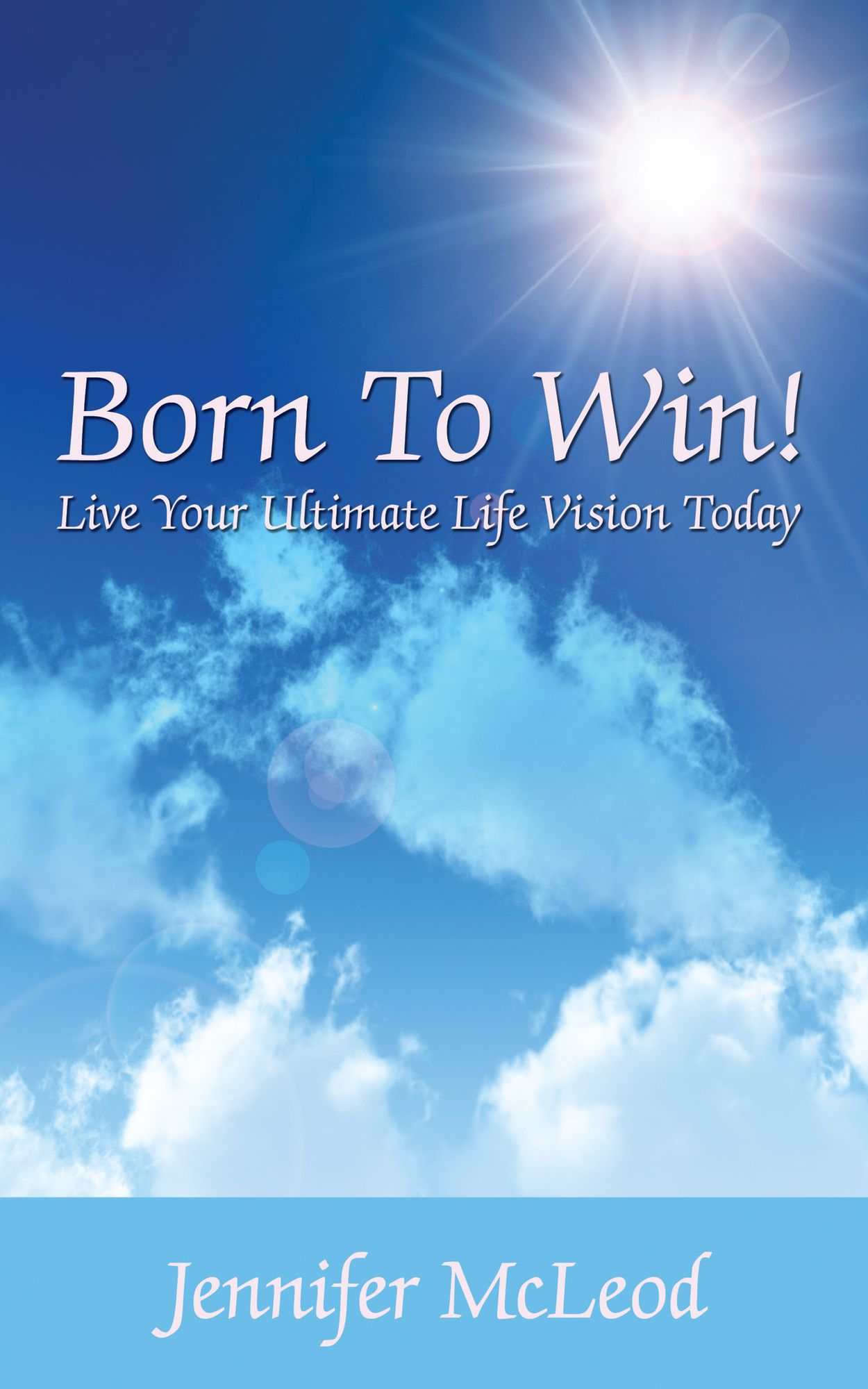 Born To Win! Live Your Ultimate Life Vision Today